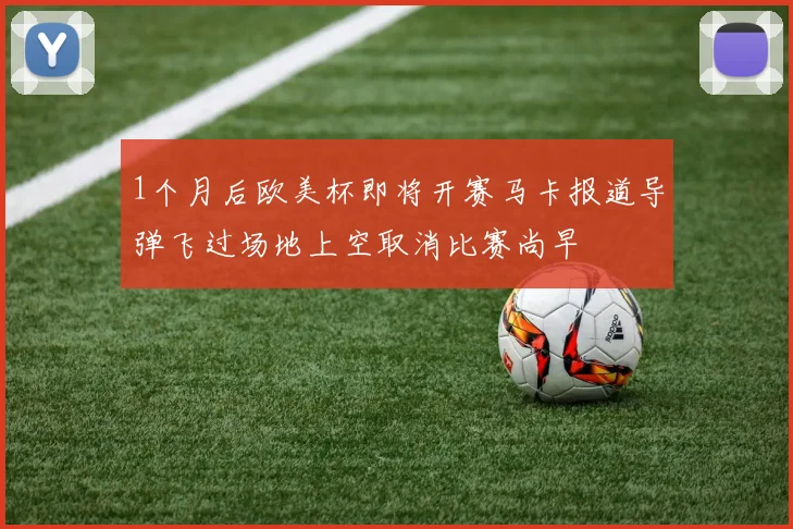 1个月后欧美杯即将开赛马卡报道导弹飞过场地上空取消比赛尚早