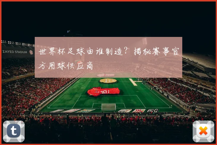 世界杯足球由谁制造？揭秘赛事官方用球供应商