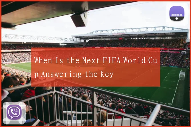 When Is the Next FIFA World Cup Answering the Key