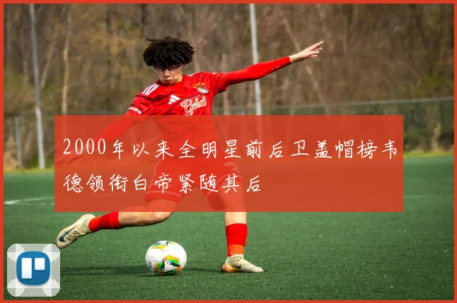 2000年以来全明星前后卫盖帽榜韦德领衔白帝紧随其后