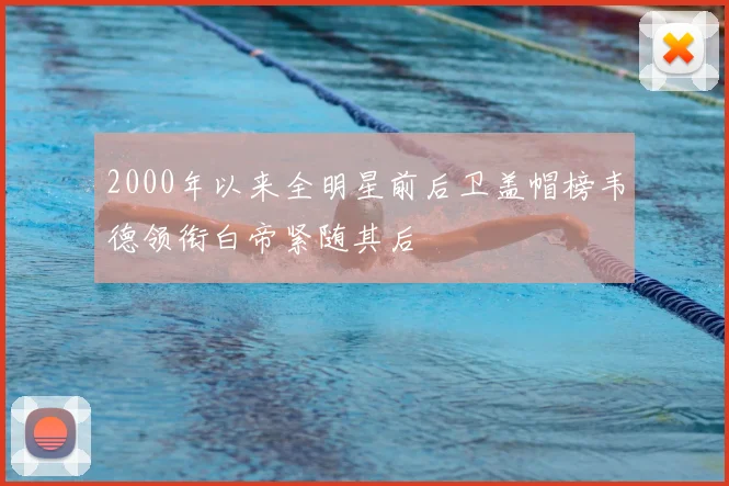 2000年以来全明星前后卫盖帽榜韦德领衔白帝紧随其后