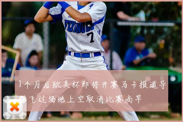 1个月后欧美杯即将开赛马卡报道导弹飞过场地上空取消比赛尚早