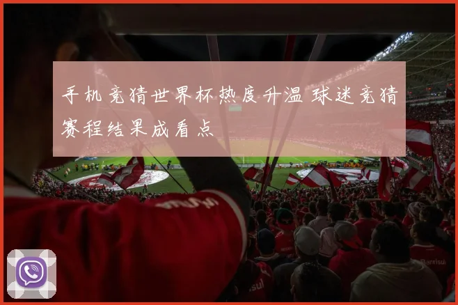 手机竞猜世界杯热度升温 球迷竞猜赛程结果成看点