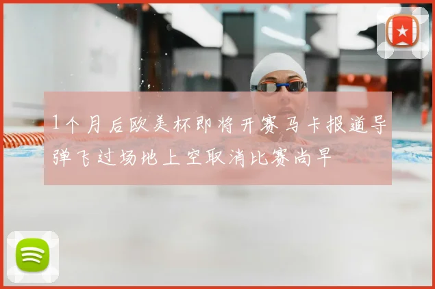 1个月后欧美杯即将开赛马卡报道导弹飞过场地上空取消比赛尚早