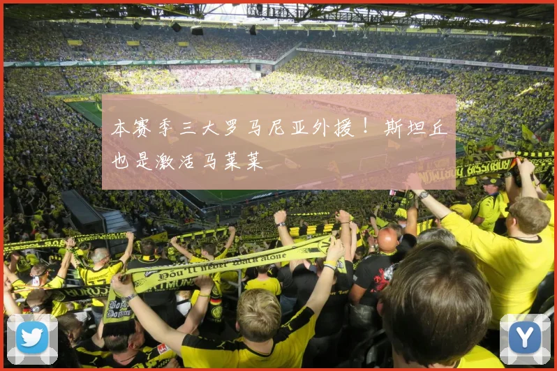 本赛季三大罗马尼亚外援 ！斯坦丘也是激活马莱莱