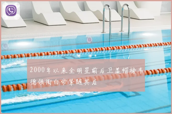 2000年以来全明星前后卫盖帽榜韦德领衔白帝紧随其后
