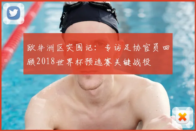 欧非洲区突围记：专访足协官员回顾2018世界杯预选赛关键战役