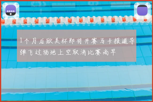 1个月后欧美杯即将开赛马卡报道导弹飞过场地上空取消比赛尚早