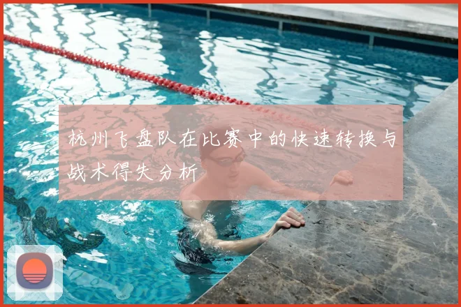 杭州飞盘队在比赛中的快速转换与战术得失分析