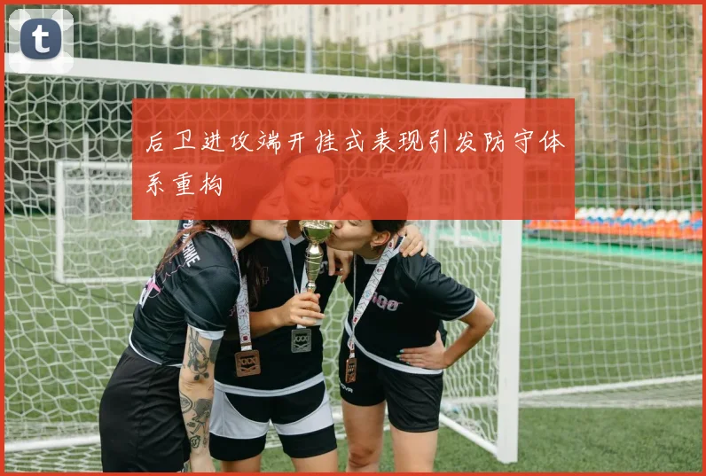 后卫进攻端开挂式表现引发防守体系重构