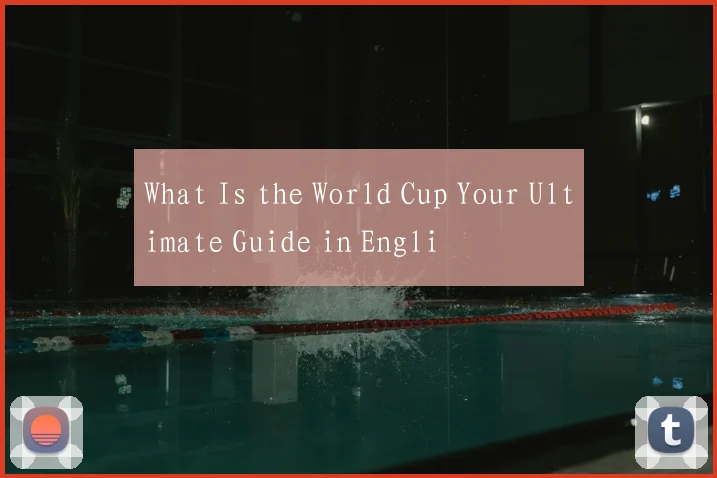 What Is the World Cup Your Ultimate Guide in Engli