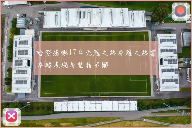 哈登感慨17年无冠之路夺冠之路需卓越表现与坚持不懈