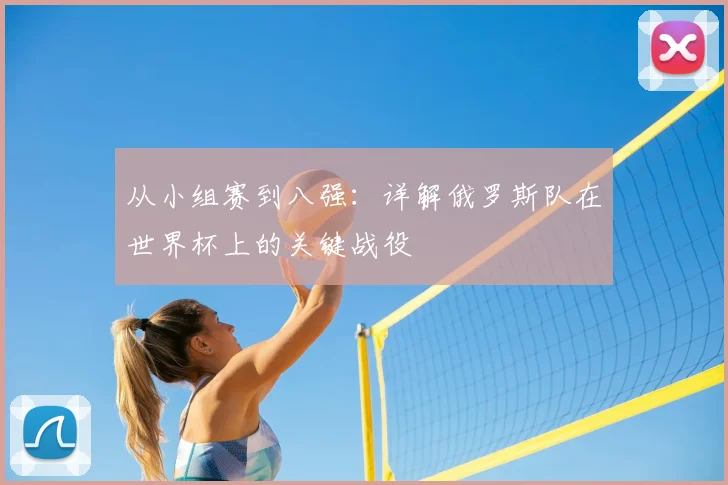 从小组赛到八强：详解俄罗斯队在世界杯上的关键战役