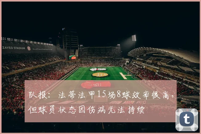 队报：法蒂法甲15场8球效率很高，但球员状态因伤病无法持续